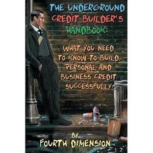 The Underground Credit Builder's Handbook: What You Need to Know to Build Person